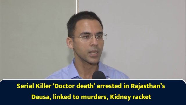Serial Killer ‘Doctor death’ arrested in Rajasthan’s Dausa, linked to murders, Kidney racket