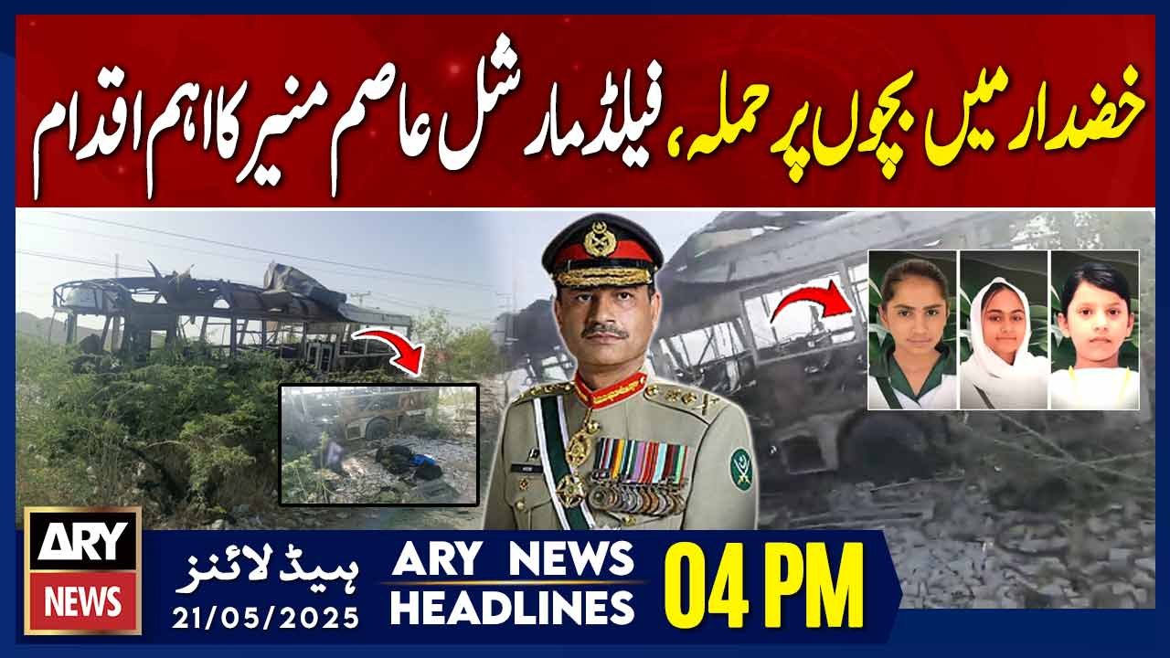 ARY News 4 PM Headlines || 21st May 2025 - Khuzdar Attack - Field Marshal Asim Munir in Action