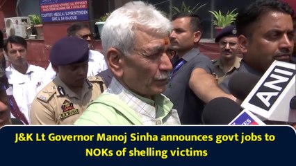 J&K Lt Governor Manoj Sinha announces govt jobs to NOKs of shelling victims