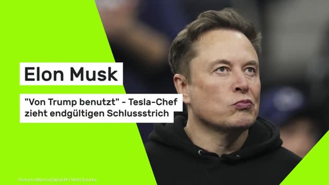 Elon Musk: 'Von Trump benutzt' - Tesla-Chef zieht endgültigen Schlussstrich