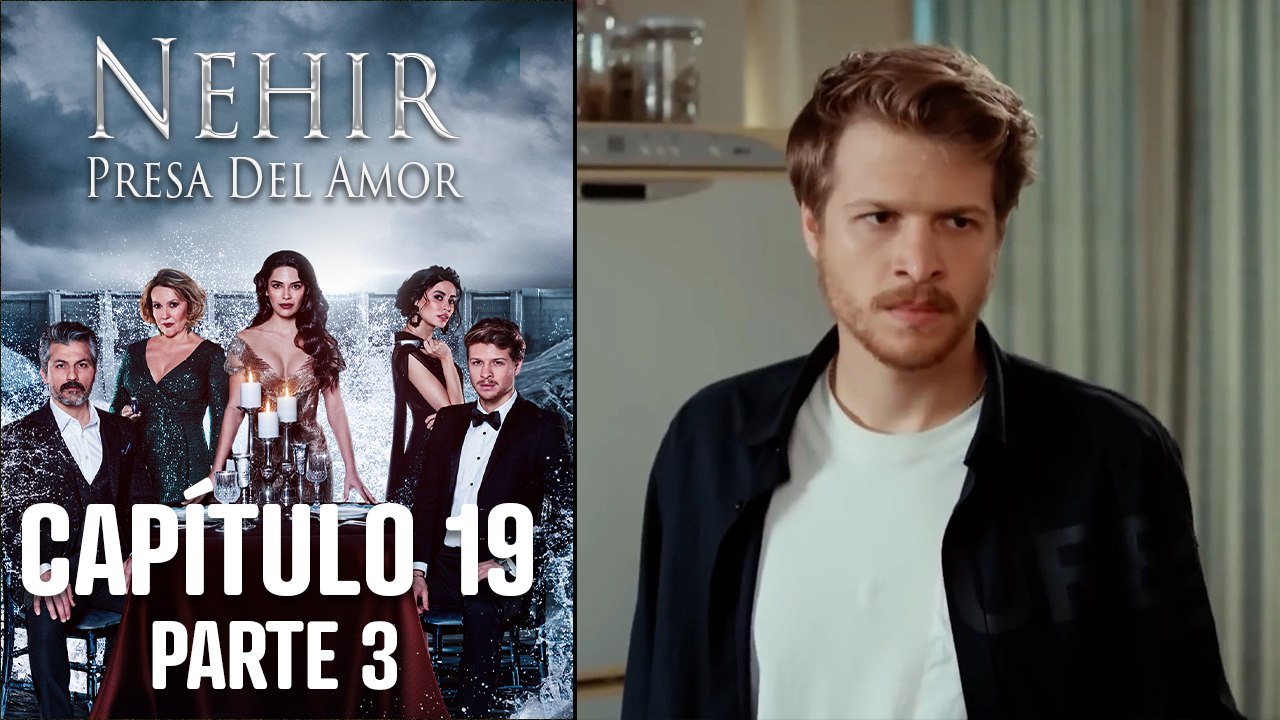 Nehir - Presa Del Amor - Capitulo 19 Parte 3