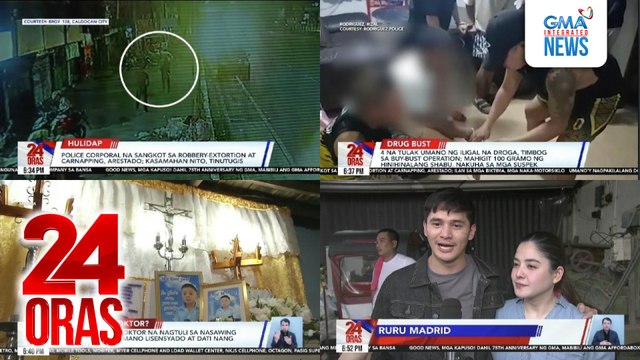 24 Oras: (Part 1) Police corporal na sangkot sa robbery-extortion at carnapping, arestado; nagpakilalang doktor na nagtuli sa nasawing 10-anyos, hindi umano lisensyado at dati nang inaresto; 4 na tulak umano ng iligal na droga, timbog sa..., atbp.