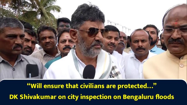 “Will ensure that civilians are protected…” DK Shivakumar on city inspection on Bengaluru floods