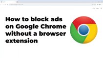 How to block ads on Google Chrome without a browser extension