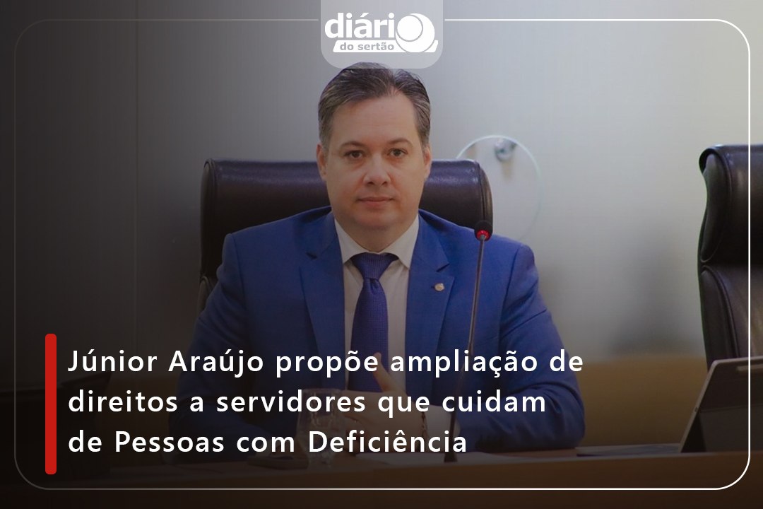 Júnior Araújo propõe ampliação de direitos a servidores que cuidam de pessoas com deficiência