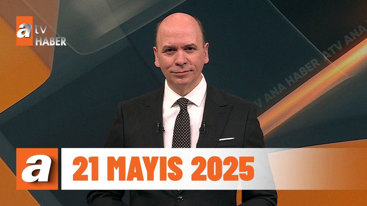 atv Ana Haber | 21 Mayıs 2025