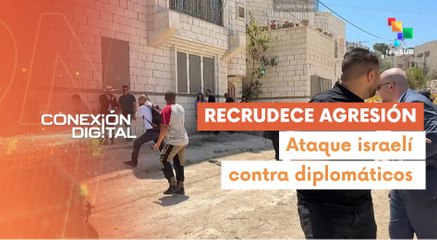 Conexión Digital 21-05 Israel ataca a delegación diplomática