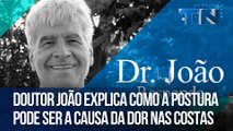 Doutor João explica como a postura pode ser a causa da dor nas costas | Dr. João Responde