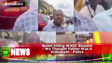 Bullet Killing WAEC Student - We Thought Father Was A Kidnapper - Police