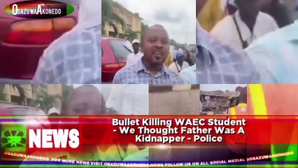 Bullet Killing WAEC Student - We Thought Father Was A Kidnapper - Police