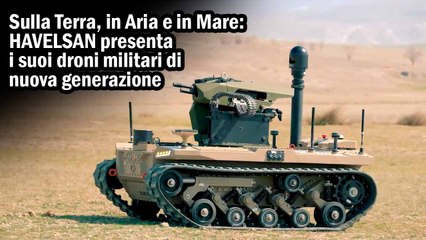Sulla Terra, in Aria e in Mare: HAVELSAN presenta i suoi droni militari di nuova generazione