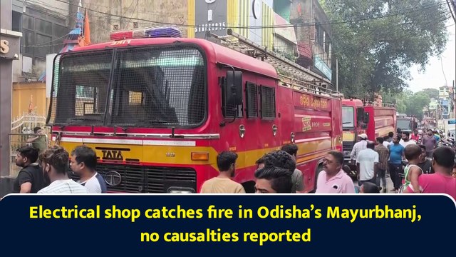 Electrical shop catches fire in Odisha’s Mayurbhanj, no causalties reported