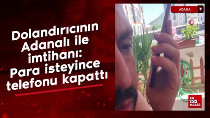Dolandırıcının Adanalı ile imtihanı: Para isteyince telefonu kapattı