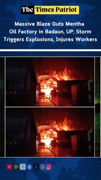 Massive Blaze Guts Mentha Oil Factory in Badaun, UP; Storm Triggers Explosions, Injures Workers