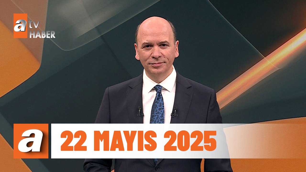 atv Ana Haber | 22 Mayıs 2025