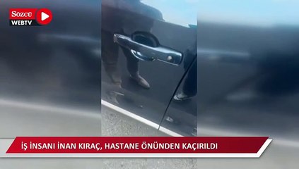 İş insanı İnan Kıraç, hastane önünden kaçırıldı