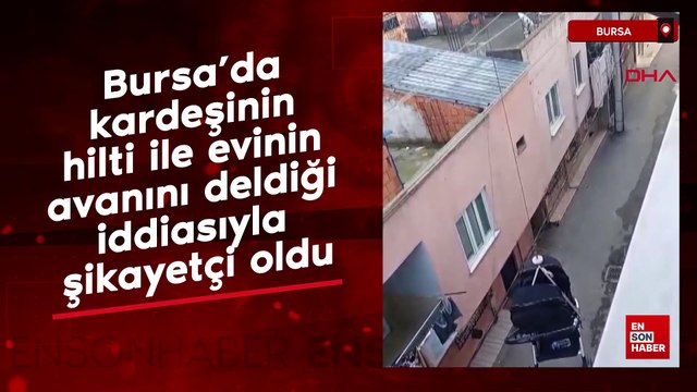 Bursa'da kardeşinin hilti ile evinin tavanını deldiği iddiasıyla şikayetçi oldu