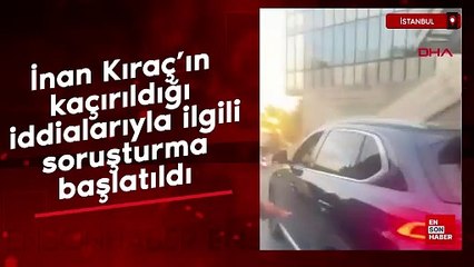 İnan Kıraç'ın kaçırıldığı iddialarıyla ilgili soruşturma başlatıldı