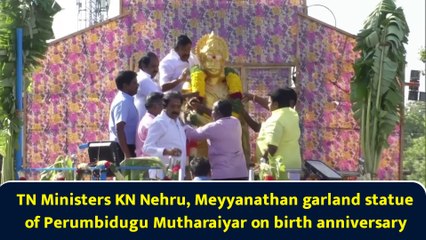 TN Ministers KN Nehru, Meyyanathan garland statue of Perumbidugu Mutharaiyar on birth anniversary