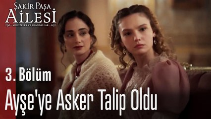 Ayşe'ye Asker Talip Oldu- Şakir Paşa Ailesi; Mucizeler ve Skandallar 3. Bölüm