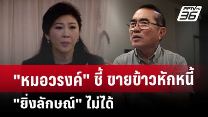 "หมอวรงค์" ชี้ ขายข้าวหักหนี้ "ยิ่งลักษณ์" ไม่ได้  | จับข่าวคุย | 23 พ.ค. 68