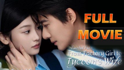 Twisted Fate - From Factory Girl To Tycoon's Wife - Full Movie