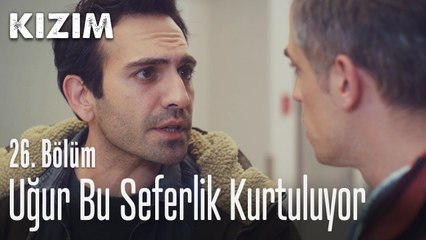 Uğur bu seferlik kurtuluyor - Kızım 26. Bölüm