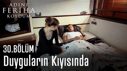 Feriha ve Levent Duyguların Kıyısında - Adını Feriha Koydum 30. Bölüm