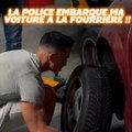 LA POLICE EMBARQUE MA VOITURE À LA FOURRIÈRE !!