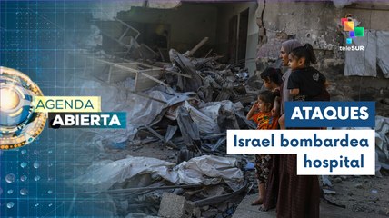 Agenda Abierta 23-05: Bombardeo israelí destruye almacén médico en Gaza