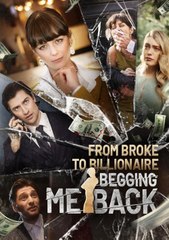 From Broke to Billionaire Begging Me Back - Full