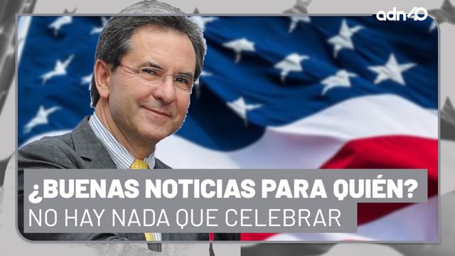 ¿Buenas noticias para quién, embajador? No hay nada para celebrar I República Mx