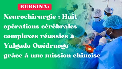 Neurochirurgie : Huit opérations cérébrales complexes réussies à Yalgado Ouédraogo grâce à une mission chinoise