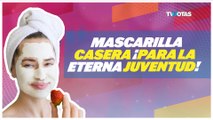 Conoce esta mascarilla casera ¡para la eterna juventud!