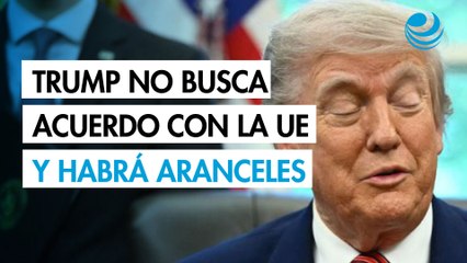 Trump asegura que no busca un acuerdo con la UE y que habrá aranceles del 50% el 1 de julio
