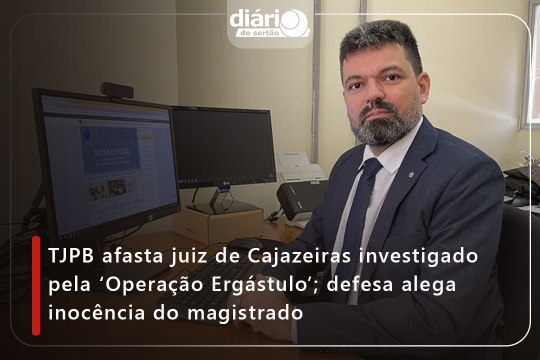 TJPB afasta juiz de Cajazeiras investigado pela ‘Operação Ergástulo’; defesa alega inocência do magistrado