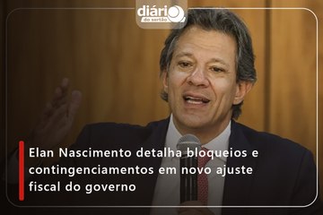 Elan Nascimento detalha bloqueios e contingenciamentos em novo ajuste fiscal do governo