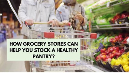 How Grocery Stores Can Help You Stock a Healthy Pantry?