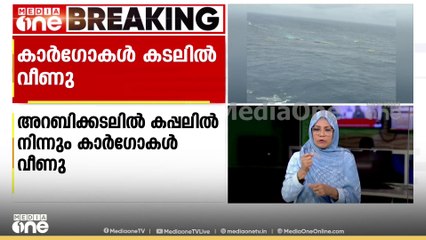 കപ്പലിൽ നിന്നും അപകടകരമായ വസ്തുക്കൾ അടങ്ങിയ കാർഗോകൾ അറബിക്കടലിൽ വീണു