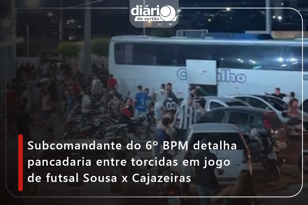 Subcomandante do 6º BPM detalha pancadaria entre torcidas em jogo de futsal Sousa x Cajazeiras