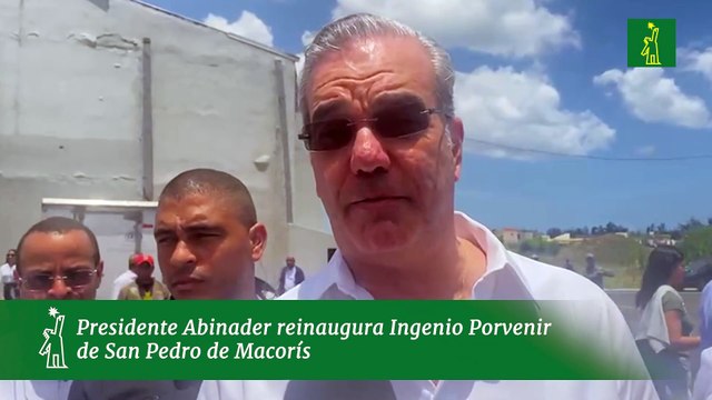 Presidente Abinader reinaugura Ingenio Porvenir de San Pedro de Macorís