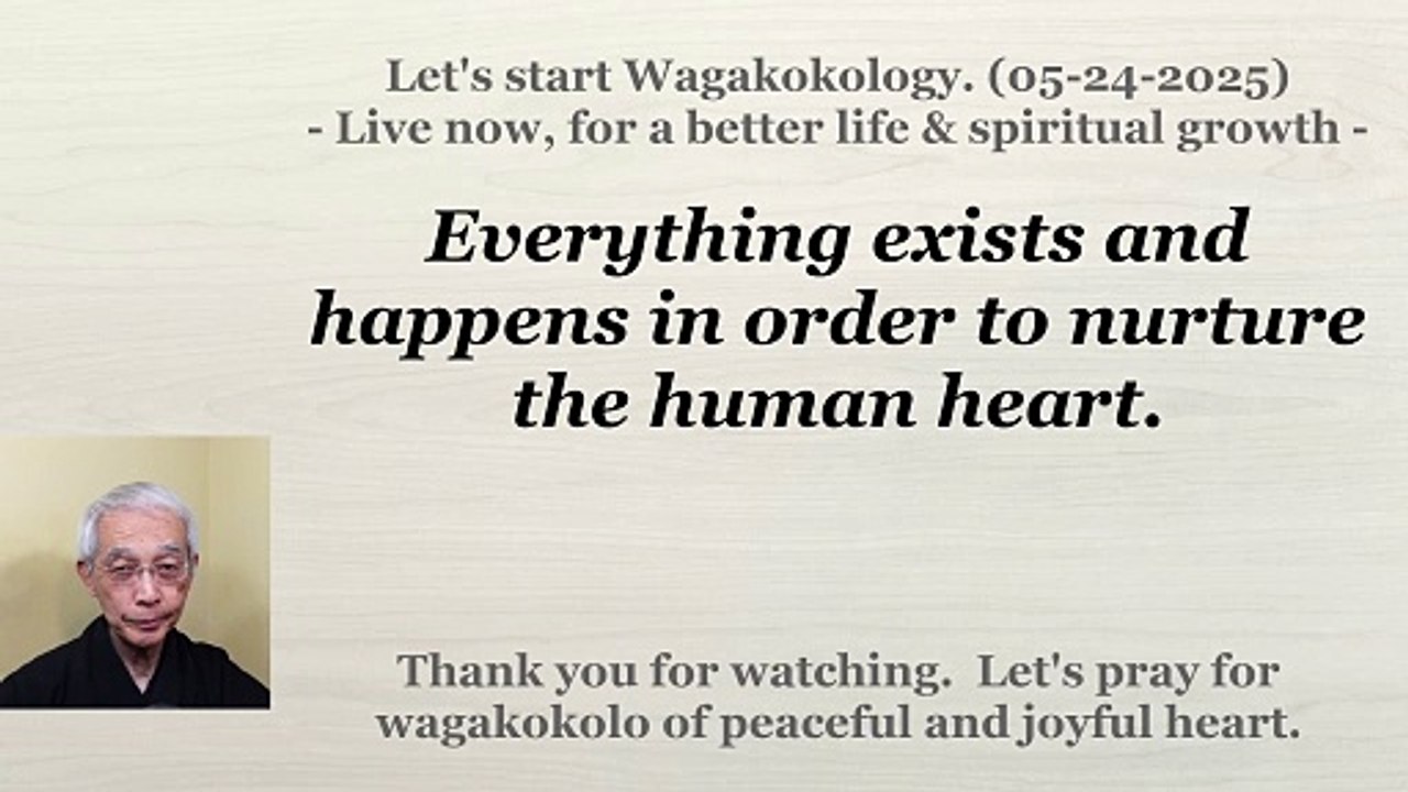 Everything exists and happens in order to nurture the human heart. 05-24-2025