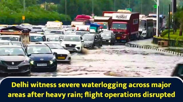 Delhi witness severe waterlogging across major areas after heavy rain; flight operations disrupted