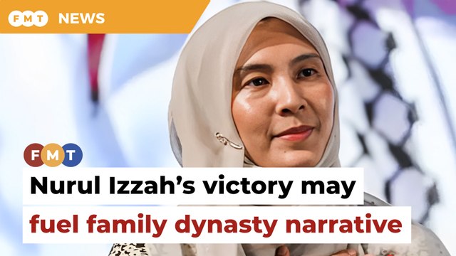 Nurul Izzah’s victory may fuel family dynasty narrative, analyst warns