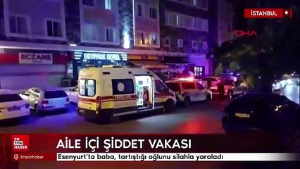 Esenyurt'ta baba, tartıştığı oğlunu silahla yaraladı