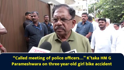 “Called meeting of police officers…” K’taka HM G Parameshwara on three-year-old girl bike accident