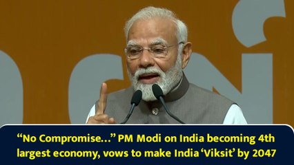 “No Compromise…” PM Modi on India becoming 4th largest economy, vows to make India ‘Viksit’ by 2047