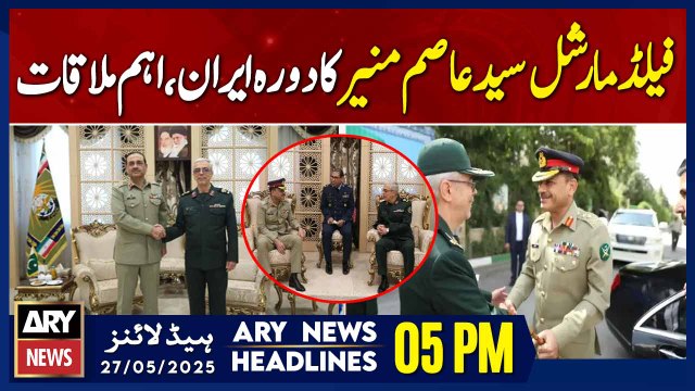 ARY News 5 PM Headlines || 27th May 2025 - Army Chief Field Marshal S. Asim Munir visits Iran, ISPR