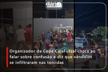 Organizador da Copa CajaFutsal chora ao falar sobre confusão e diz que vândalos se infiltraram nas torcidas