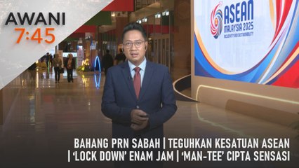 AWANI 7:45 [25/5/2025] –  Bahang PRN Sabah | Teguhkan Kesatuan ASEAN | ‘Lock Down’ Enam Jam | ‘Man-Tee’ Cipta Sensasi